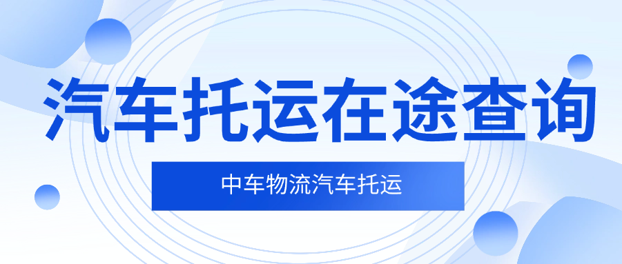 中车物流汽车托运在途查询:告别盲目等待,爱车运输进度一手掌握 中车物流汽车托运在途查询:告别盲目等待,爱车运输进度一手掌握